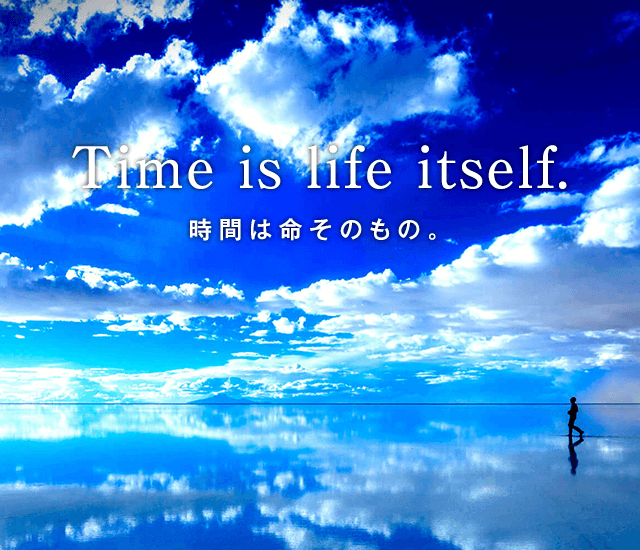 Time is life itself 時間は命そのもの。